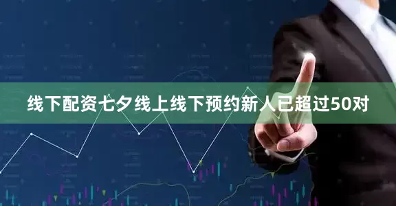 线下配资七夕线上线下预约新人已超过50对