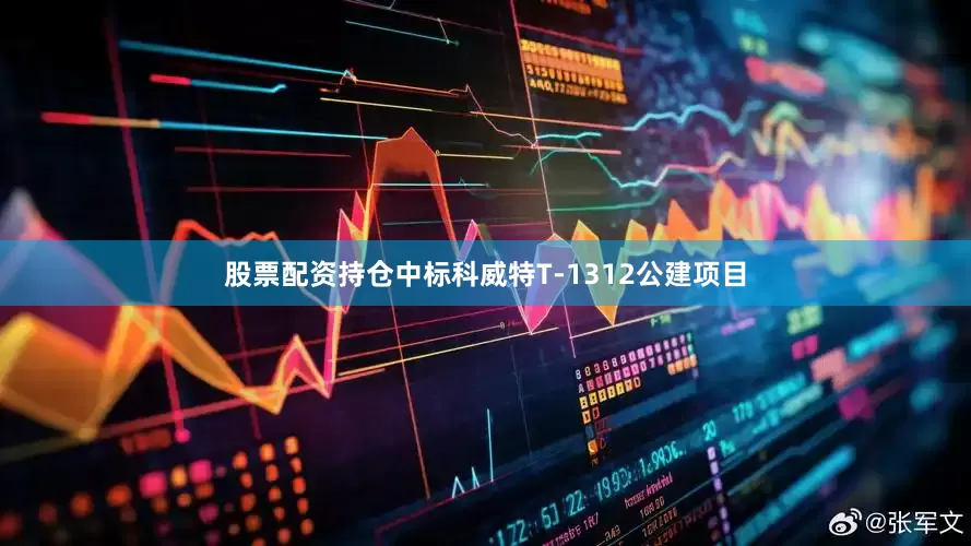 股票配资持仓中标科威特T-1312公建项目